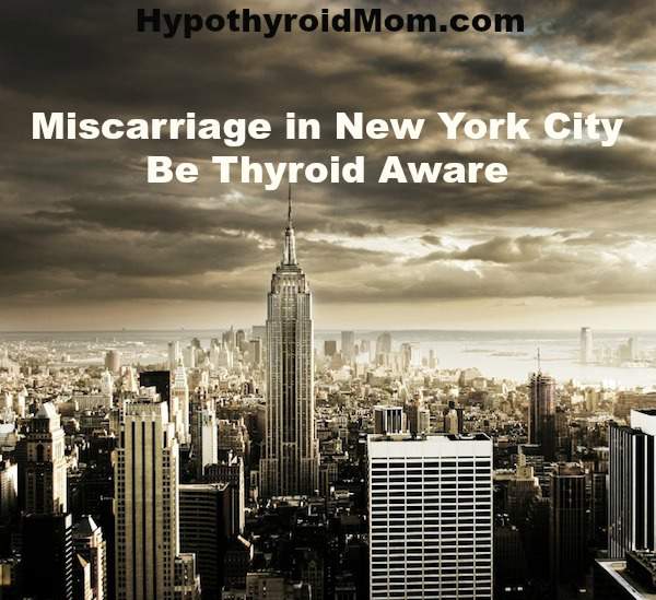 Miscarriage in New York City...Be Thyroid Aware