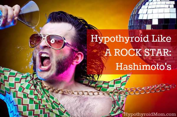Hypothyroid Like A Rock Star: Hashimoto's