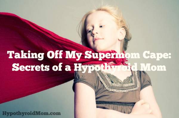 Taking Off My Supermom Cape: Secrets of a Hypothyroid Mom