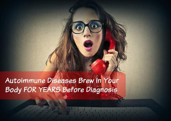Autoimmune Diseases Brew In Your Body FOR YEARS Before Diagnosis