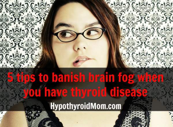 5 tips to banish brain fog when you have thyroid disease