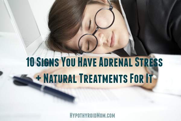 10 Signs You Have Adrenal Stress And Natural Treatments For It