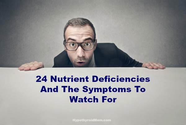 24 Nutrient Deficiencies And The Symptoms To Watch For