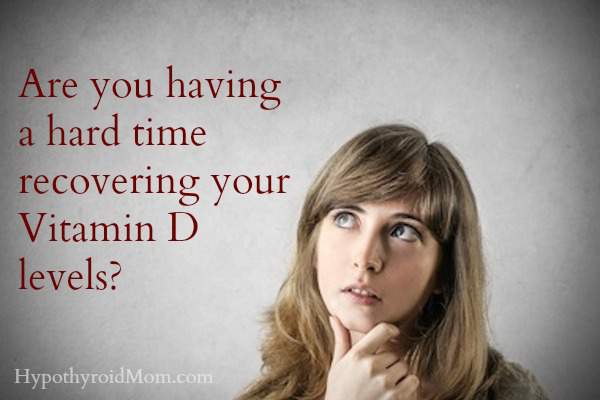 Are you having a hard time recovering your Vitamin D levels?