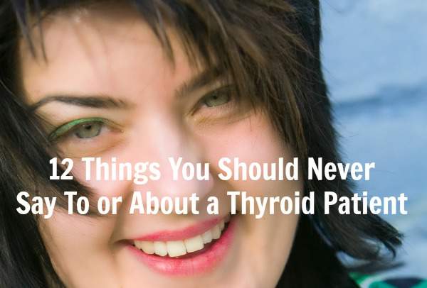 12 Things You Should Never Say To or About a Thyroid Patient