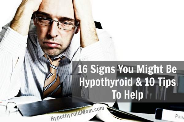 16 Signs You Might Be Hypothyroid & 10 Tips To Help