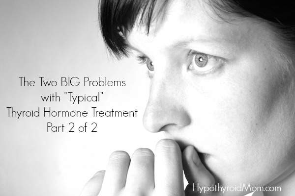 The Two BIG Problems with "Typical" Thyroid Hormone Treatment - Part 2 of 2