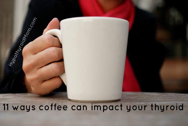 11 Ways Coffee Can Impact Your Thyroid Hypothyroid Mom