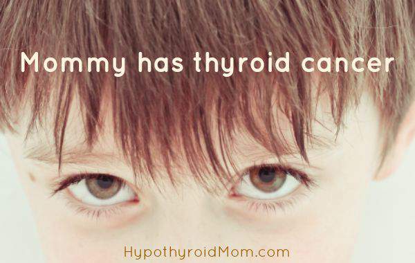 Mommy has thyroid cancer