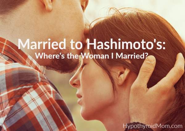 Married to Hashimoto's: Where's the Woman I Married?