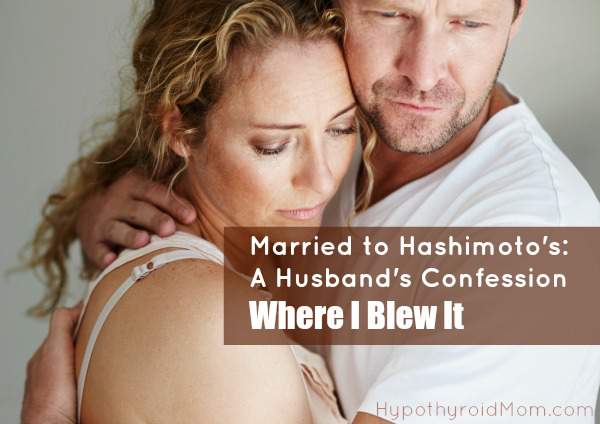 Married to Hashimoto's: A Husband's Confession - Where I Blew It