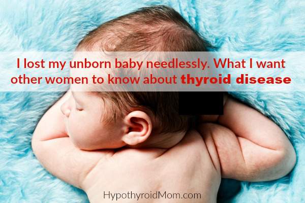I lost my unborn baby needlessly. What I want other women to know about thyroid disease.