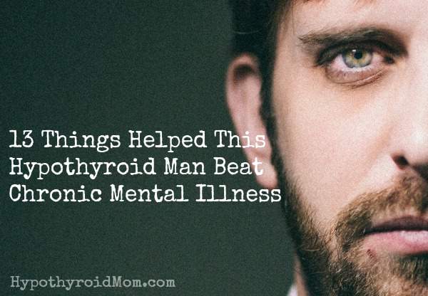 13 things helped this hypothyroid man beat chronic mental illness