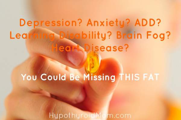 Depression? Anxiety? ADD? Learning Disability? Brain Fog? Heart Disease? You Could Be Missing This Fat
