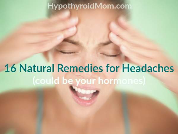 16 Natural Remedies for Headaches (could be your hormones)