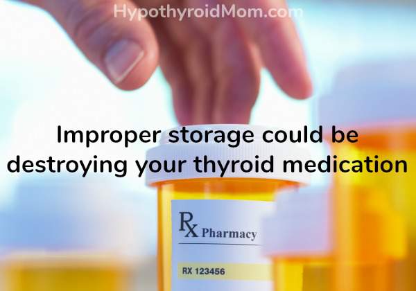 Improper storage could be destroying your thyroid medication