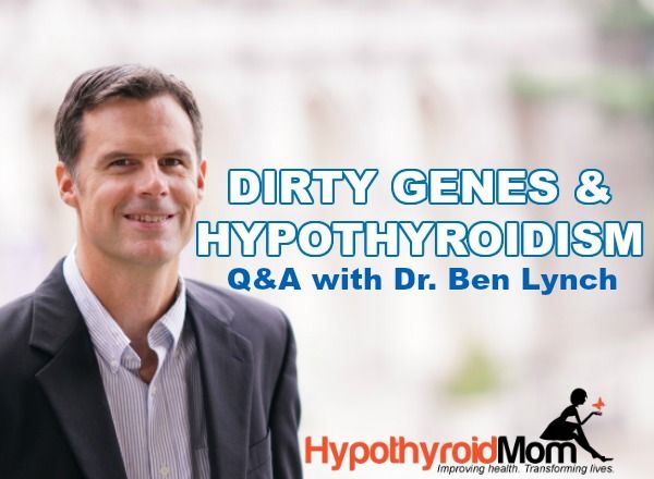 Dirty Genes & Hypothyroidism: Q&A with Dr. Ben Lynch