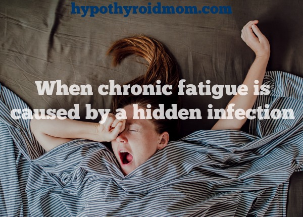 When chronic fatigue is caused by a hidden infection