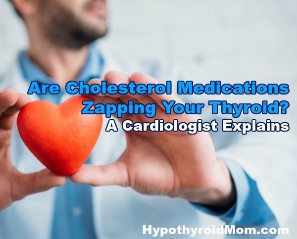 Are cholesterol medications zapping your thyroid? A cardiologist explains