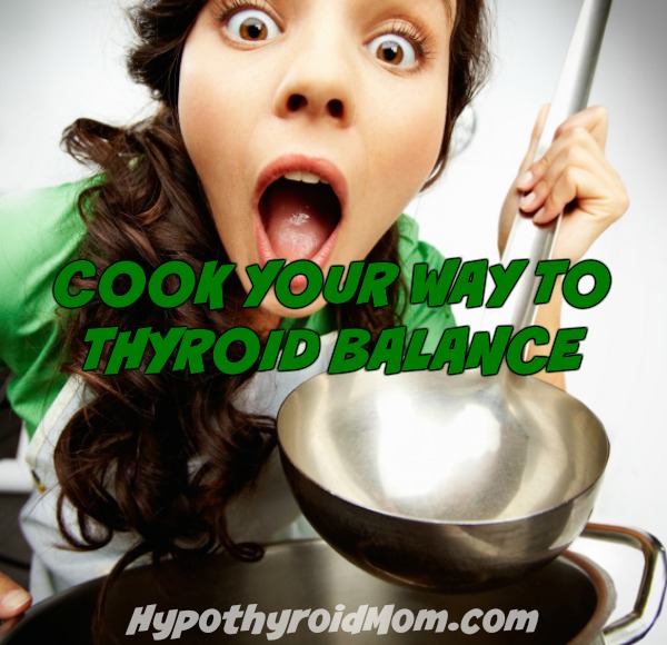 Cook your way to thyroid balance