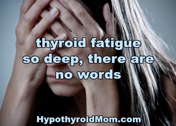 thyroid fatigue so deep, there are no words