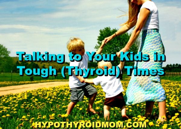 Talking to Your Kids in Tough Thyroid Times