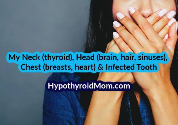 My Neck (thyroid), Head (brain, hair, sinuses), Chest (breasts, heart) &  Infected Tooth - Hypothyroid Mom