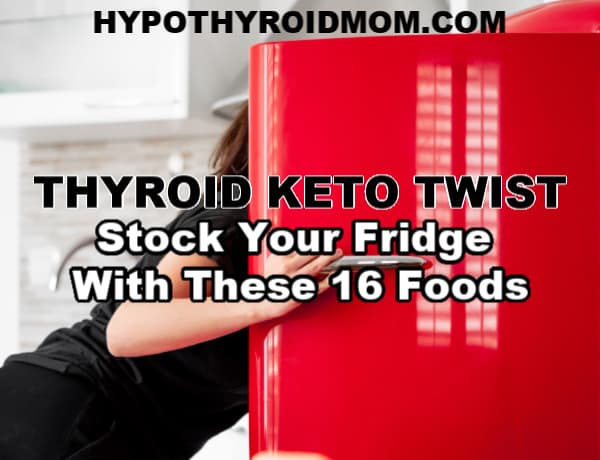 thyroid keto twist: stock your fridge with these 16 foods