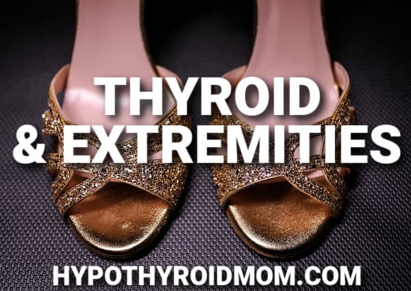 thyroid symptoms of the extremities including legs, feet, arms, and hands