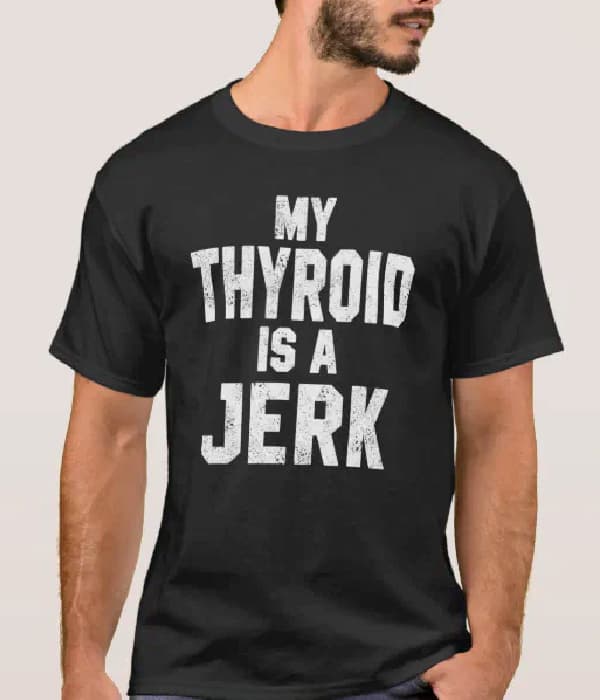 My Thyroid is a Jerk t-shirt