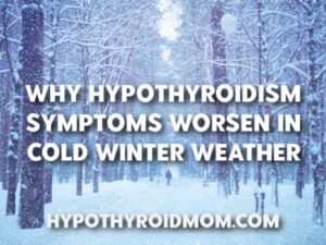 Why Hypothyroidism Symptoms Worsen In Cold Winter Weather Hypothyroid Mom